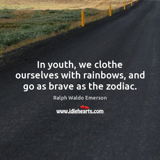 In youth, we clothe ourselves with rainbows, and go as brave as the zodiac. Image