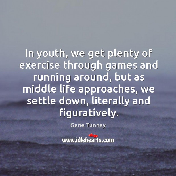In youth, we get plenty of exercise through games and running around Exercise Quotes Image