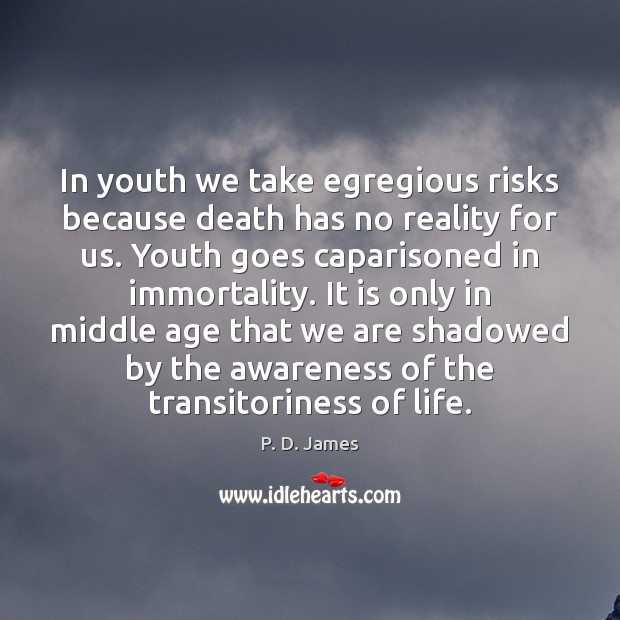 In youth we take egregious risks because death has no reality for P. D. James Picture Quote