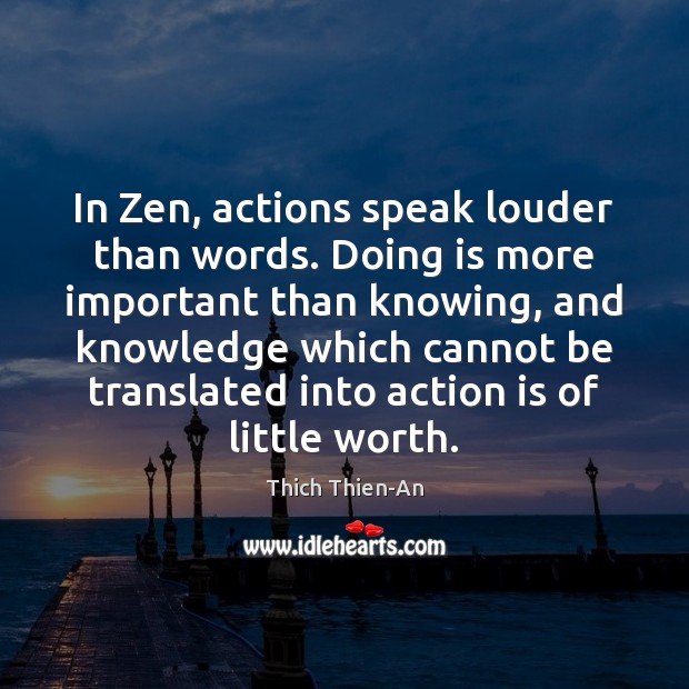 In Zen, actions speak louder than words. Doing is more important than Image
