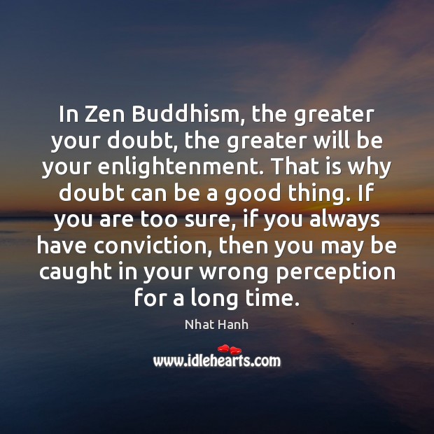 In Zen Buddhism, the greater your doubt, the greater will be your Nhat Hanh Picture Quote
