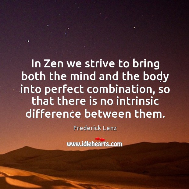 In Zen we strive to bring both the mind and the body Frederick Lenz Picture Quote