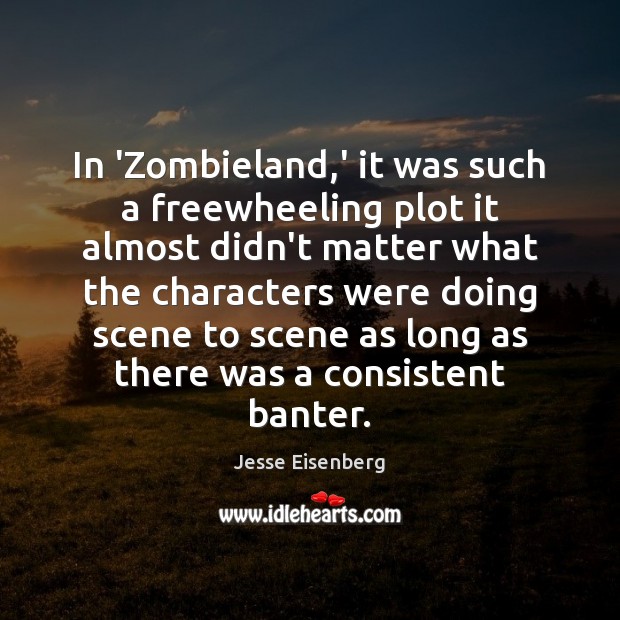 In ‘Zombieland,’ it was such a freewheeling plot it almost didn’t Jesse Eisenberg Picture Quote