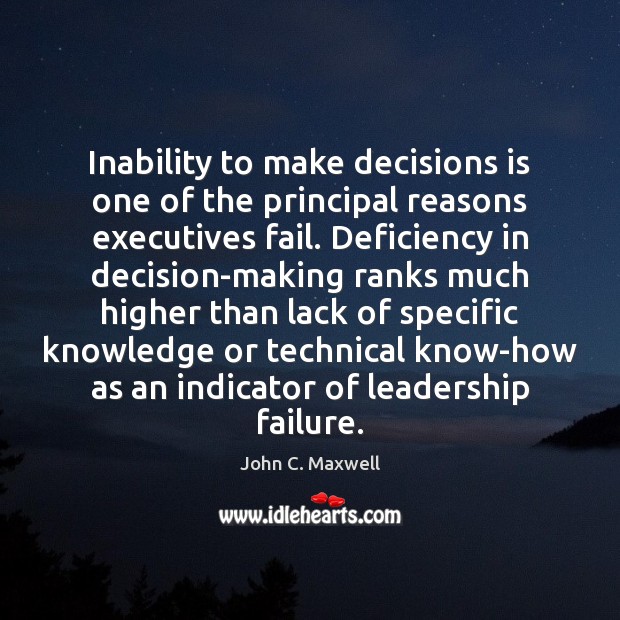 Inability to make decisions is one of the principal reasons executives fail. John C. Maxwell Picture Quote