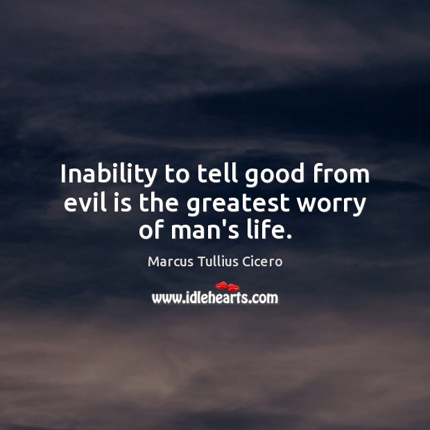 Inability to tell good from evil is the greatest worry of man’s life. Image