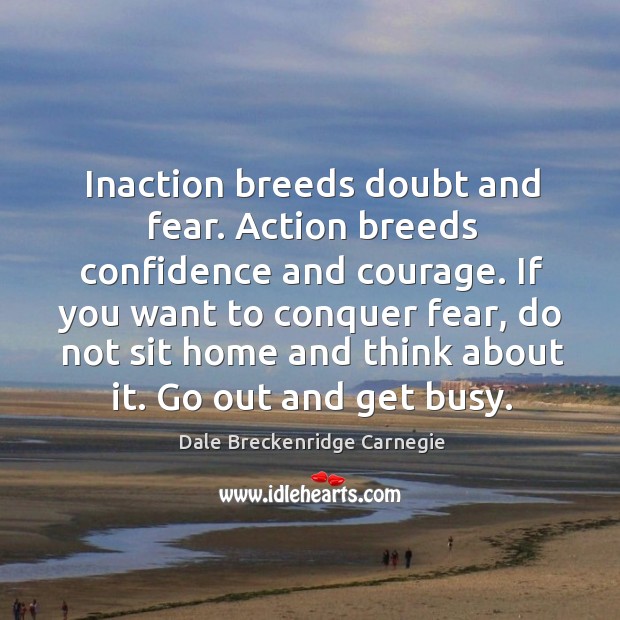 Inaction breeds doubt and fear. Action breeds confidence and courage. Dale Breckenridge Carnegie Picture Quote