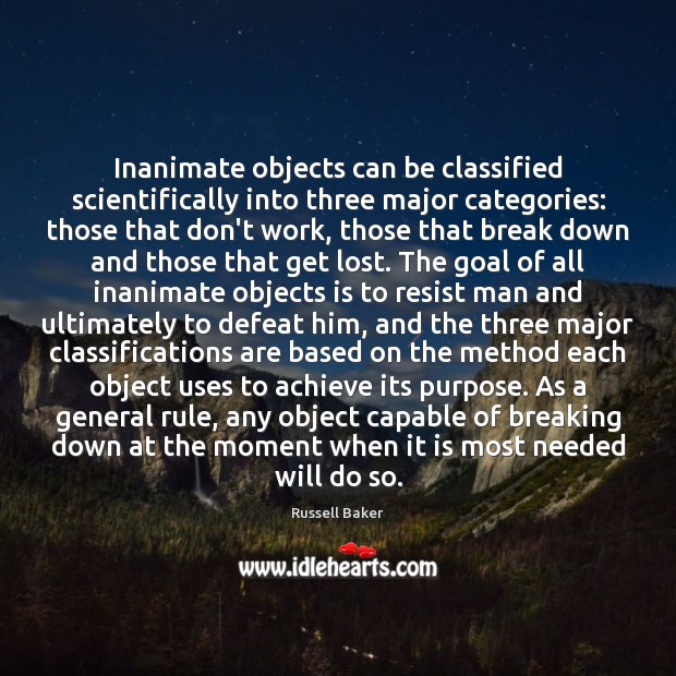 Inanimate objects can be classified scientifically into three major categories: those that 