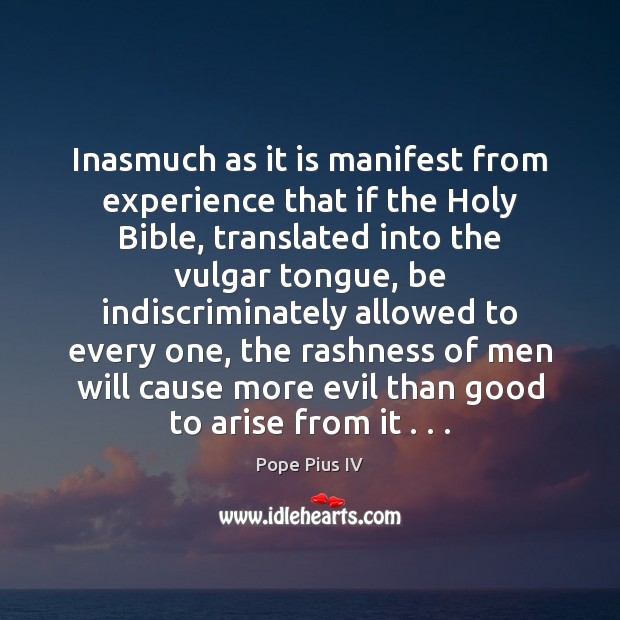 Inasmuch as it is manifest from experience that if the Holy Bible, Pope Pius IV Picture Quote