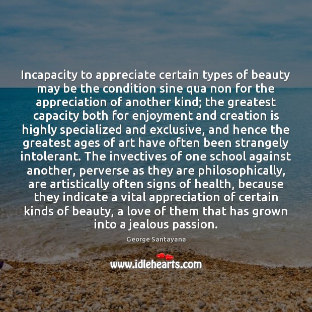 Incapacity to appreciate certain types of beauty may be the condition sine George Santayana Picture Quote