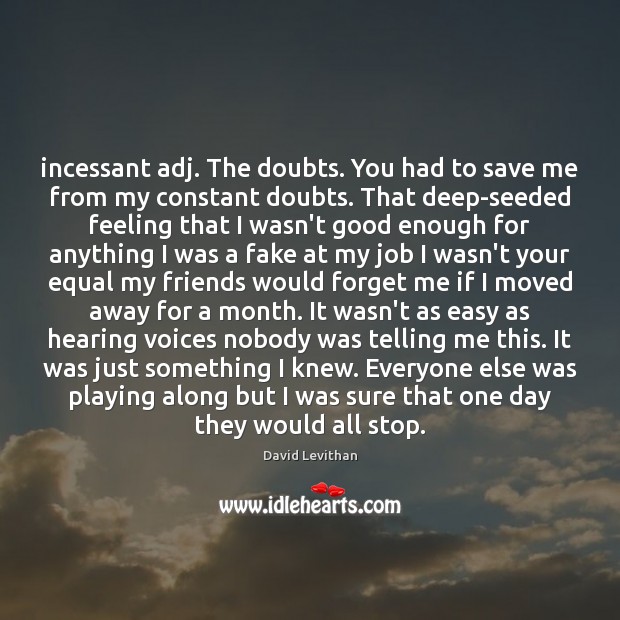 Incessant adj. The doubts. You had to save me from my constant David Levithan Picture Quote
