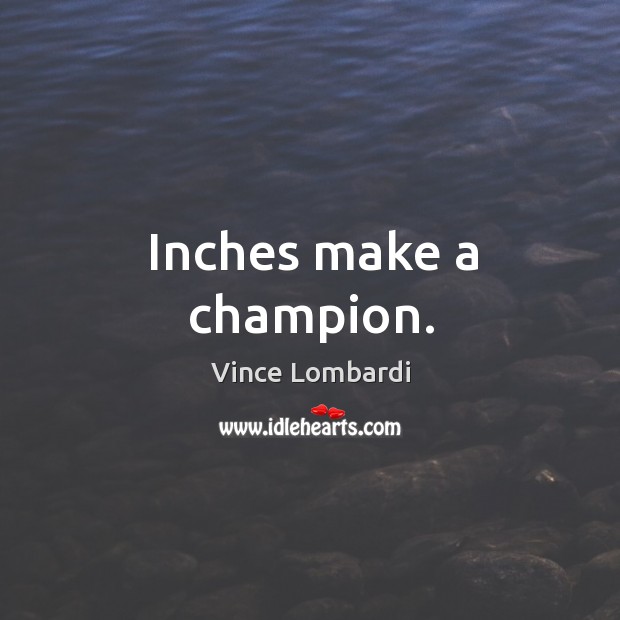 Inches make a champion. Image