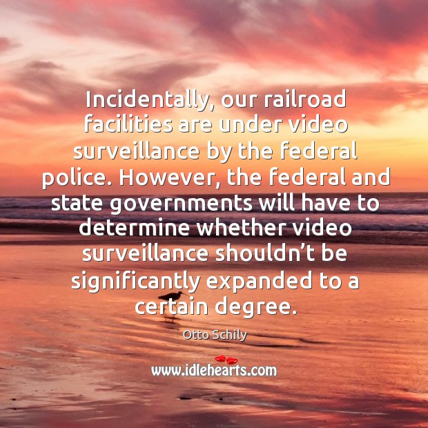 Incidentally, our railroad facilities are under video surveillance by the federal police. Image