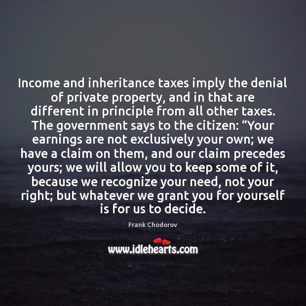 Income and inheritance taxes imply the denial of private property, and in Frank Chodorov Picture Quote