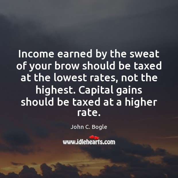 Income earned by the sweat of your brow should be taxed at Image