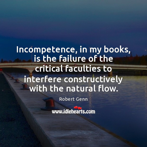 Incompetence, in my books, is the failure of the critical faculties to Image