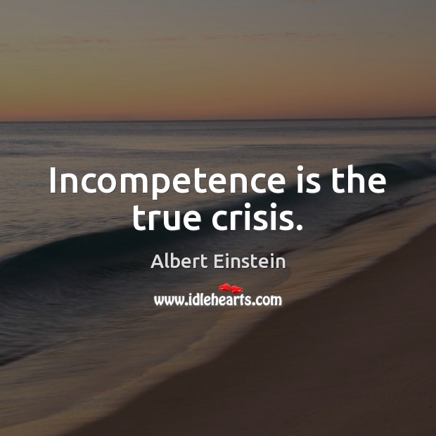 Incompetence is the true crisis. Image