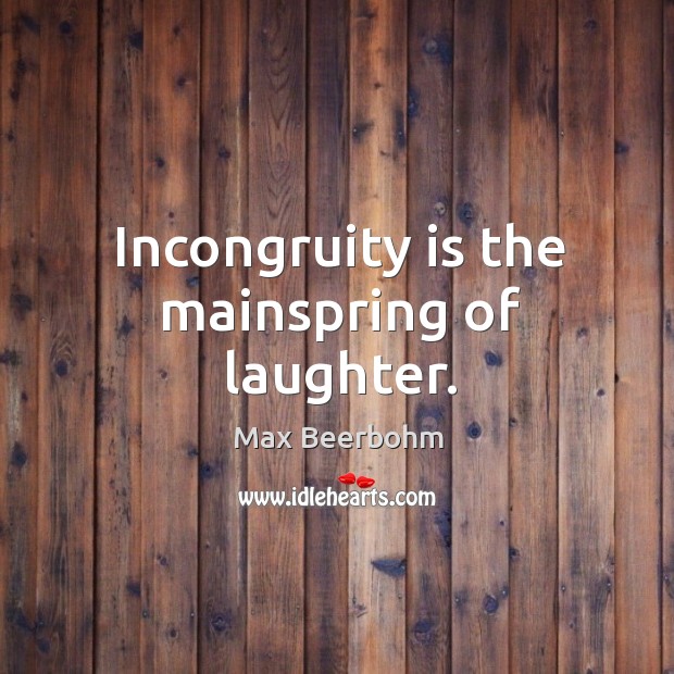 Incongruity is the mainspring of laughter. Image