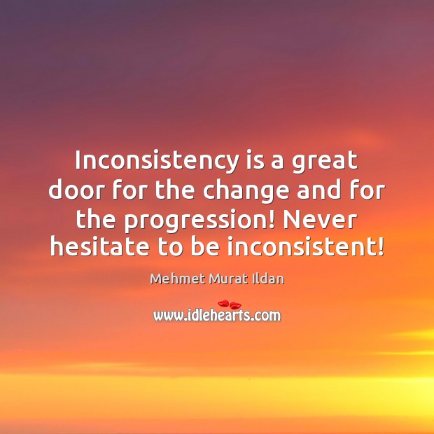 Inconsistency is a great door for the change and for the progression! Mehmet Murat Ildan Picture Quote