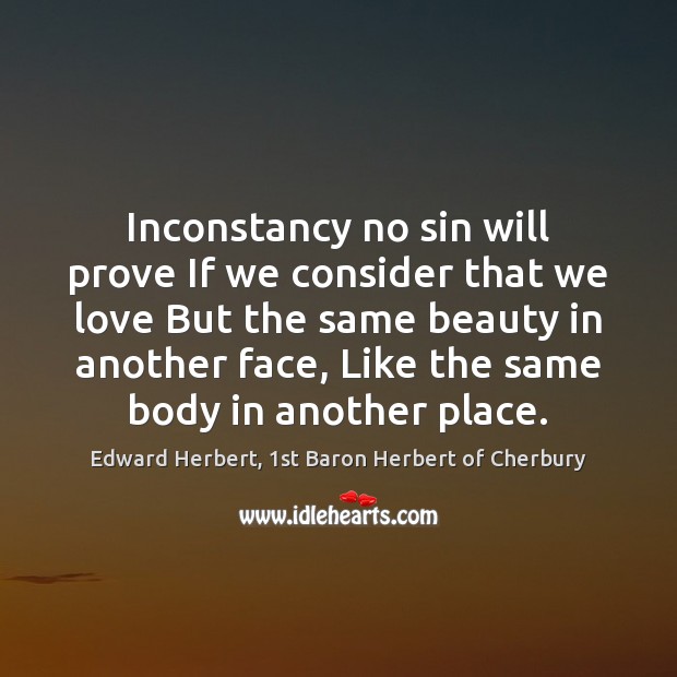 Inconstancy no sin will prove If we consider that we love But Edward Herbert, 1st Baron Herbert of Cherbury Picture Quote