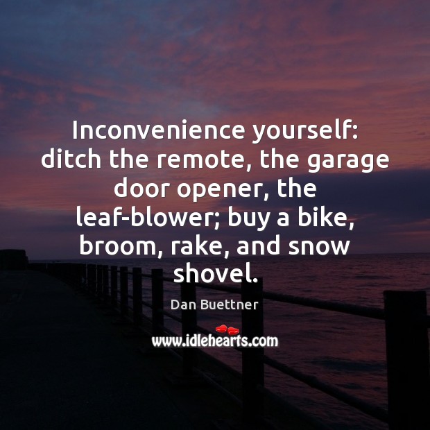 Inconvenience yourself: ditch the remote, the garage door opener, the leaf-blower; buy Dan Buettner Picture Quote