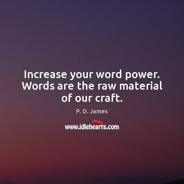 Increase your word power. Words are the raw material of our craft. P. D. James Picture Quote