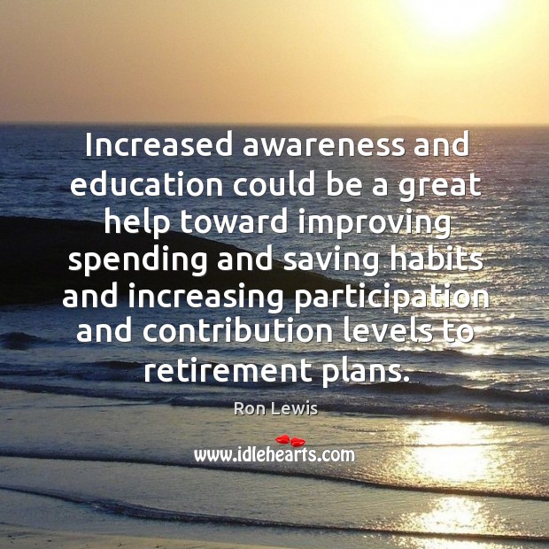 Increased awareness and education could be a great help toward improving spending Ron Lewis Picture Quote