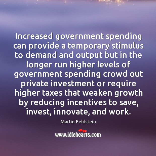 Increased government spending can provide a temporary stimulus to demand Martin Feldstein Picture Quote