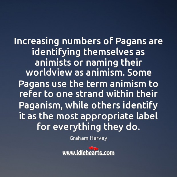 Increasing numbers of Pagans are identifying themselves as animists or naming their Graham Harvey Picture Quote