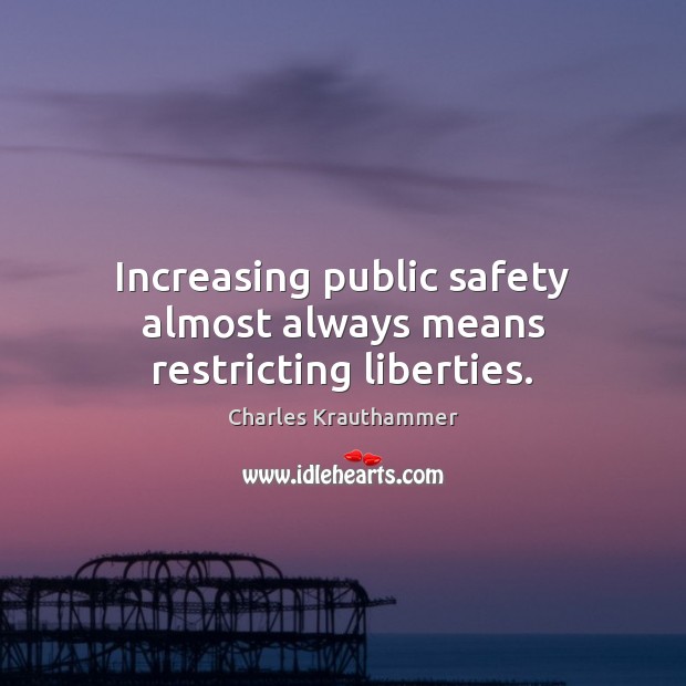 Increasing public safety almost always means restricting liberties. Charles Krauthammer Picture Quote