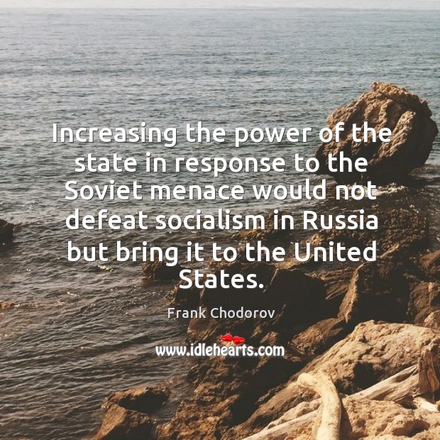 Increasing the power of the state in response to the Soviet menace Frank Chodorov Picture Quote