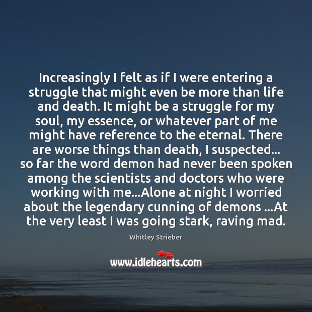 Increasingly I felt as if I were entering a struggle that might Whitley Strieber Picture Quote