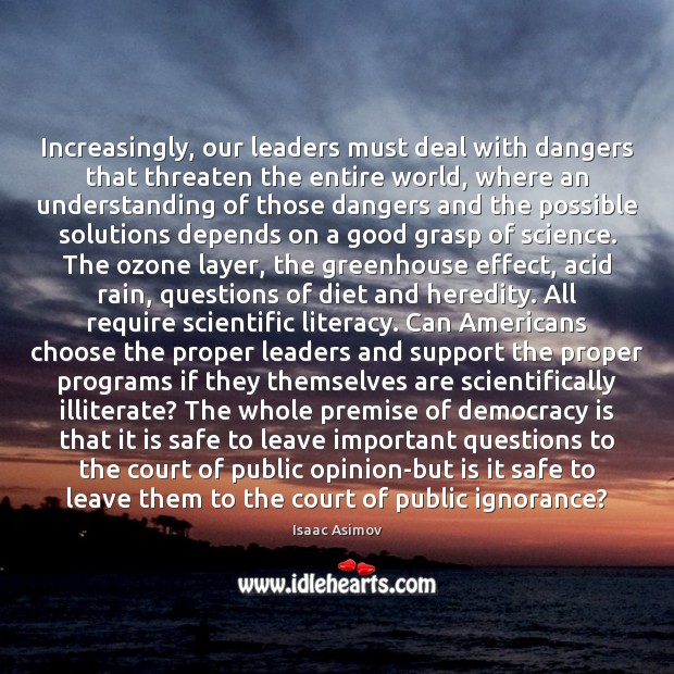 Increasingly, our leaders must deal with dangers that threaten the entire world, Isaac Asimov Picture Quote