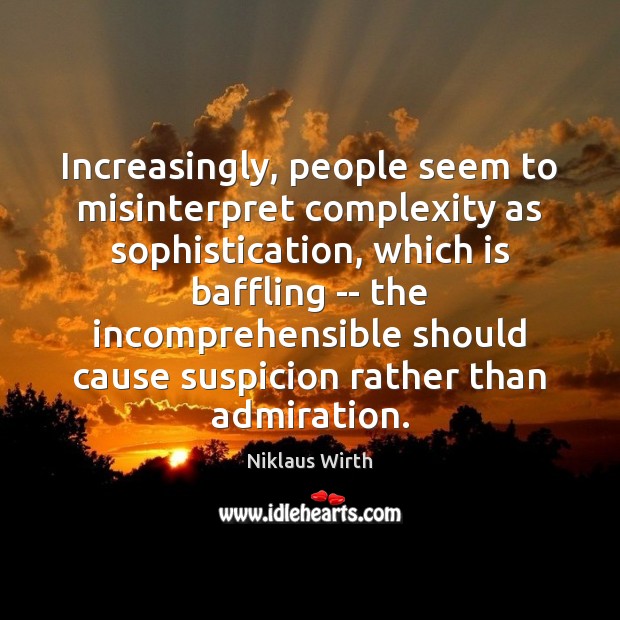 Increasingly, people seem to misinterpret complexity as sophistication, which is baffling — Niklaus Wirth Picture Quote