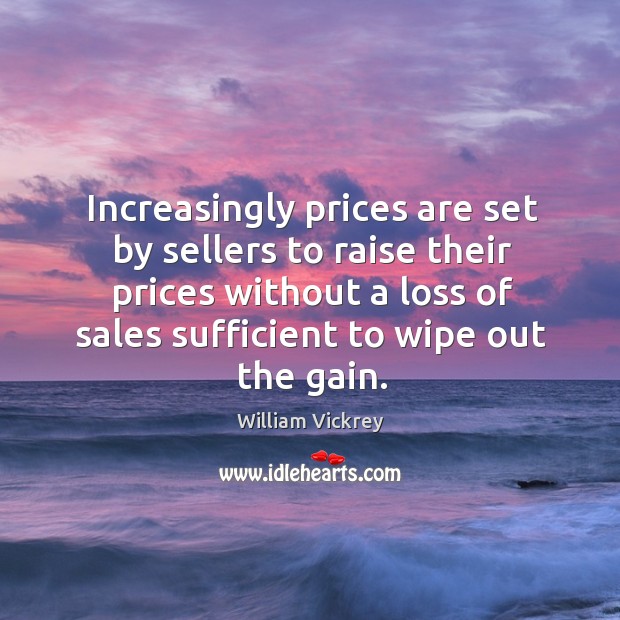 Increasingly prices are set by sellers to raise their prices without a loss of sales sufficient to wipe out the gain. Image