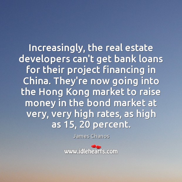 Increasingly, the real estate developers can’t get bank loans for their project Real Estate Quotes Image