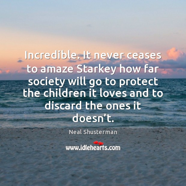 Incredible. It never ceases to amaze Starkey how far society will go Neal Shusterman Picture Quote