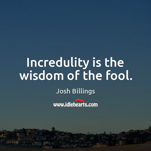 Incredulity is the wisdom of the fool. Wisdom Quotes Image