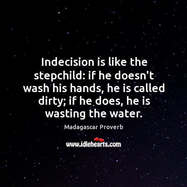 Indecision is like the stepchild: if he doesn’t wash his hands Madagascar Proverbs Image