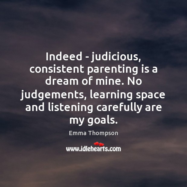 Indeed – judicious, consistent parenting is a dream of mine. No judgements, Parenting Quotes Image