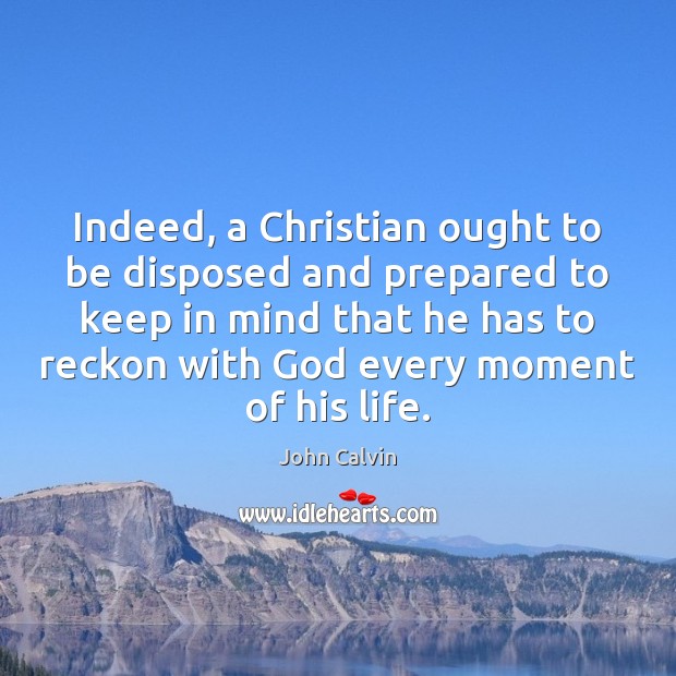Indeed, a Christian ought to be disposed and prepared to keep in John Calvin Picture Quote