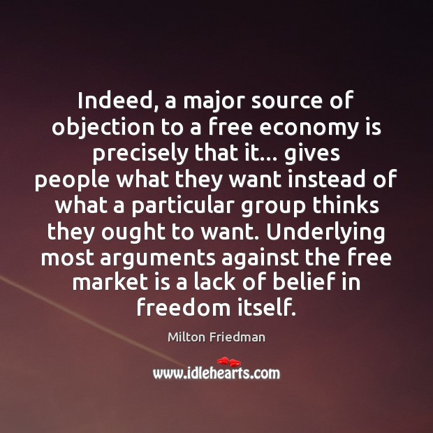 Indeed, a major source of objection to a free economy is precisely Milton Friedman Picture Quote