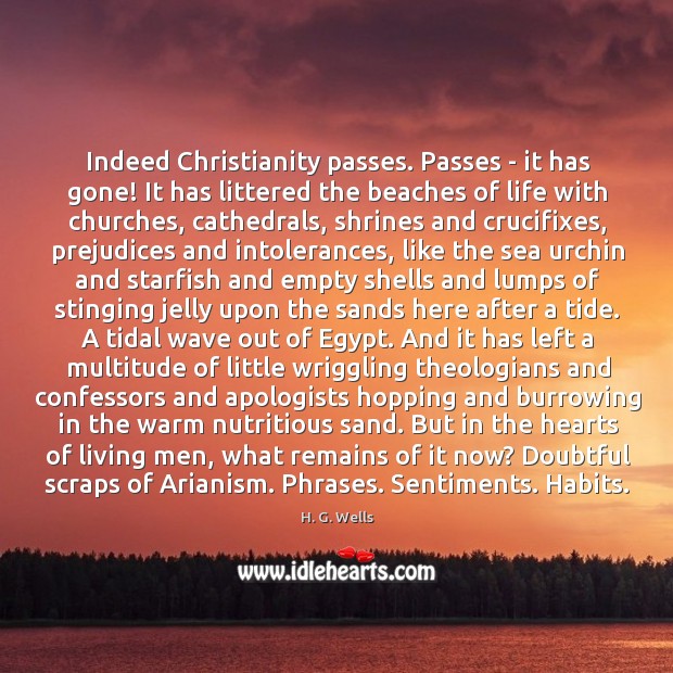 Indeed Christianity passes. Passes – it has gone! It has littered the Image