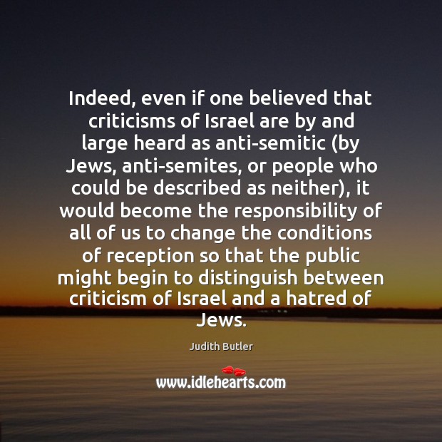 Indeed, even if one believed that criticisms of Israel are by and Judith Butler Picture Quote