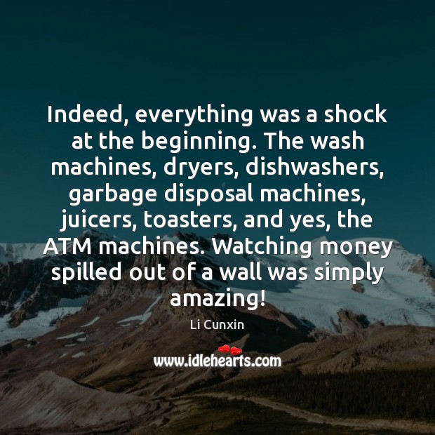 Indeed, everything was a shock at the beginning. The wash machines, dryers, Li Cunxin Picture Quote