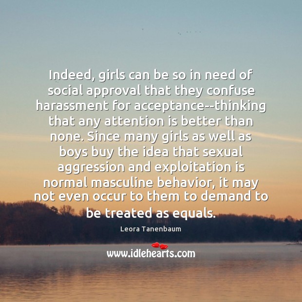 Indeed, girls can be so in need of social approval that they Leora Tanenbaum Picture Quote