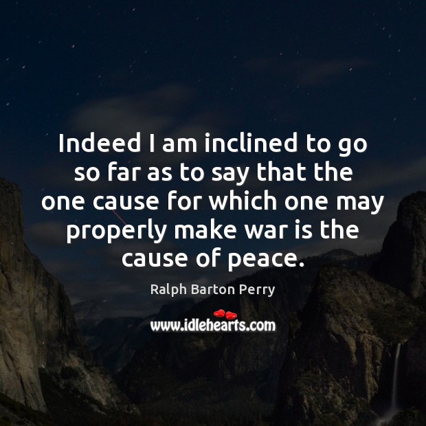 Indeed I am inclined to go so far as to say that Ralph Barton Perry Picture Quote