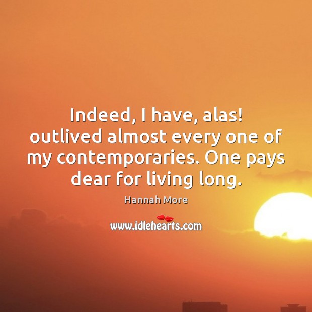 Indeed, I have, alas! outlived almost every one of my contemporaries. One Image