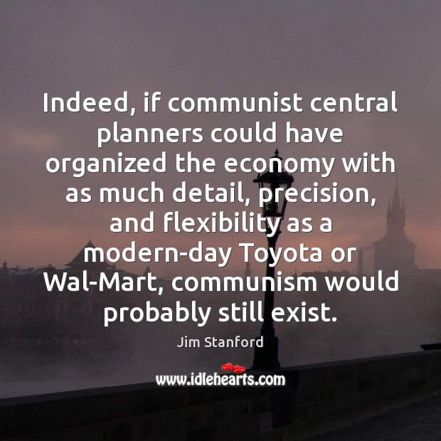 Indeed, if communist central planners could have organized the economy with as Jim Stanford Picture Quote