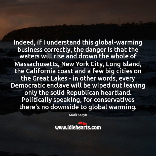 Indeed, if I understand this global-warming business correctly, the danger is that Mark Steyn Picture Quote