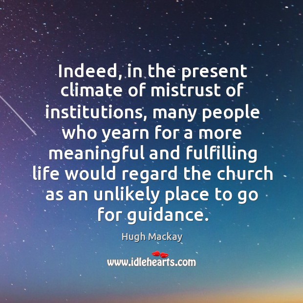 Indeed, in the present climate of mistrust of institutions Hugh Mackay Picture Quote